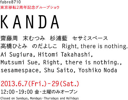 齋藤周 末むつみ 杉浦藍 セサミスペース 高橋ひとみ のだよしこ Right, there is nothing. 2013年6月7日（金）〜29日（土）12:00〜19:00 金・土曜のみオープン